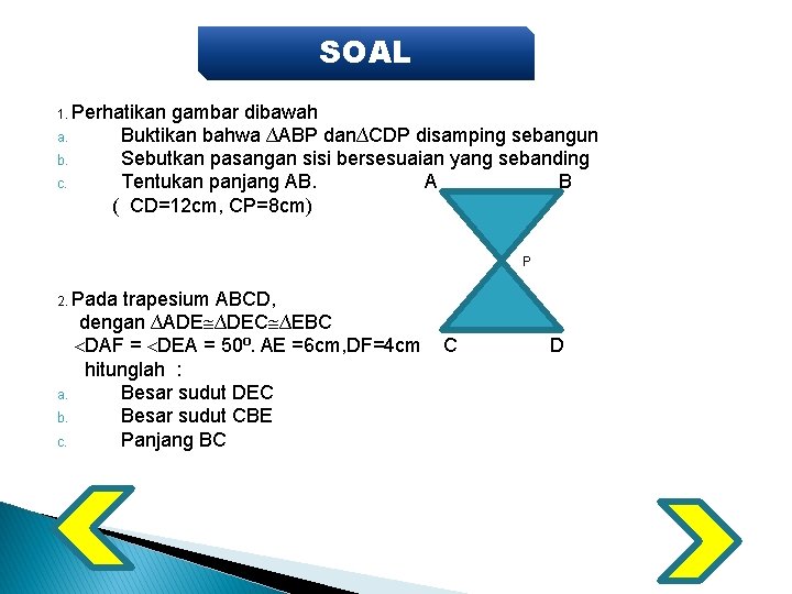 SOAL 1. Perhatikan a. b. c. gambar dibawah Buktikan bahwa ∆ABP dan∆CDP disamping sebangun