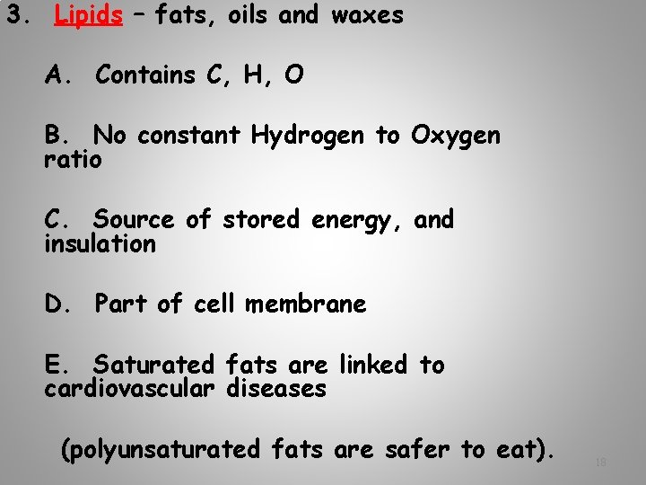 3. Lipids – fats, oils and waxes A. Contains C, H, O B. No