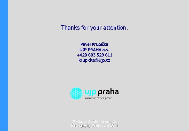 Thanks for your attention. Pavel Krupička UJP PRAHA a. s. +420 603 529 611