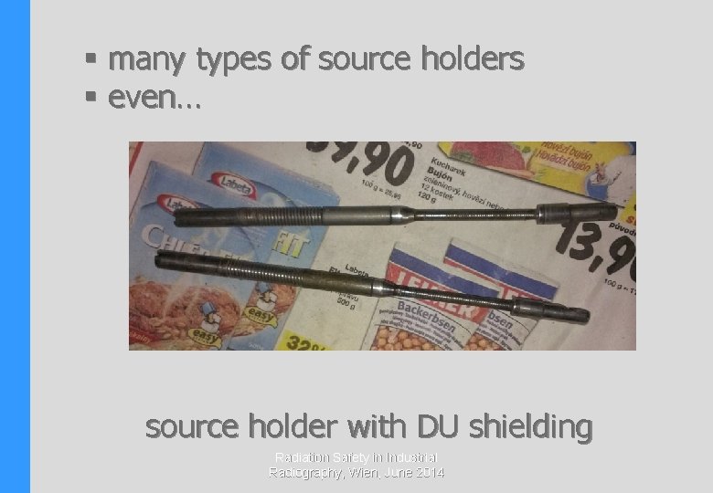§ many types of source holders § even… source holder with DU shielding Radiation