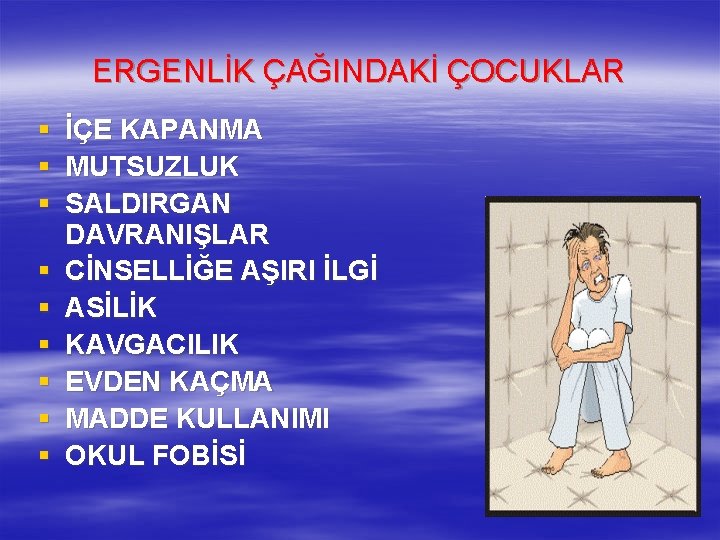 ERGENLİK ÇAĞINDAKİ ÇOCUKLAR § § § § § İÇE KAPANMA MUTSUZLUK SALDIRGAN DAVRANIŞLAR CİNSELLİĞE