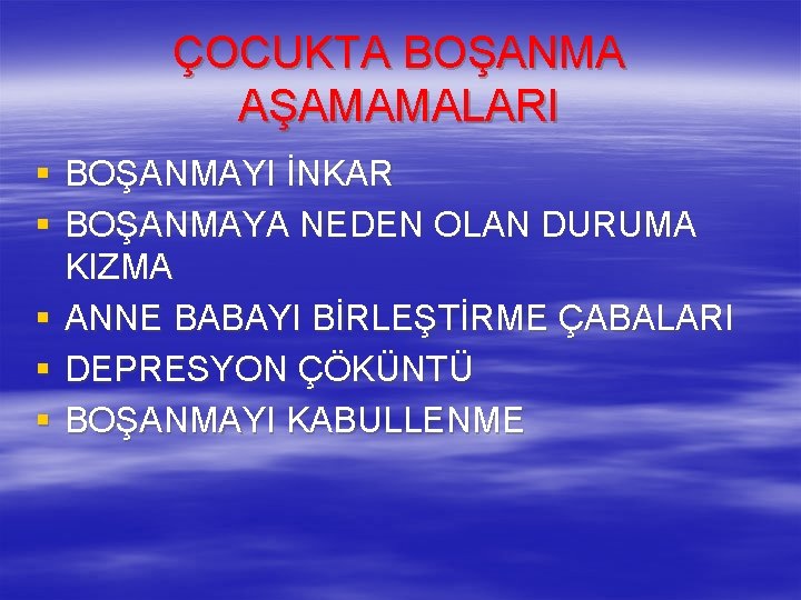 ÇOCUKTA BOŞANMA AŞAMAMALARI § BOŞANMAYI İNKAR § BOŞANMAYA NEDEN OLAN DURUMA KIZMA § ANNE