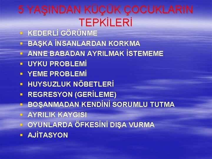 5 YAŞINDAN KÜÇÜK ÇOCUKLARIN TEPKİLERİ § § § KEDERLİ GÖRÜNME BAŞKA İNSANLARDAN KORKMA ANNE