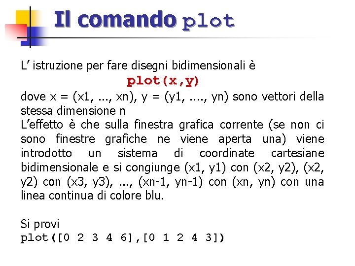 Il comando plot L’ istruzione per fare disegni bidimensionali è plot(x, y) dove x