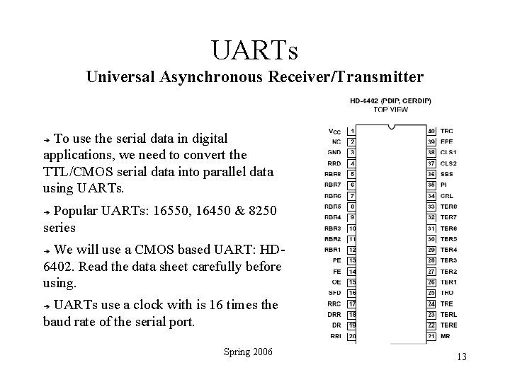 UARTs Universal Asynchronous Receiver/Transmitter To use the serial data in digital applications, we need