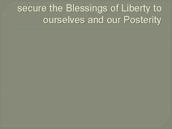 secure the Blessings of Liberty to ourselves and our Posterity 