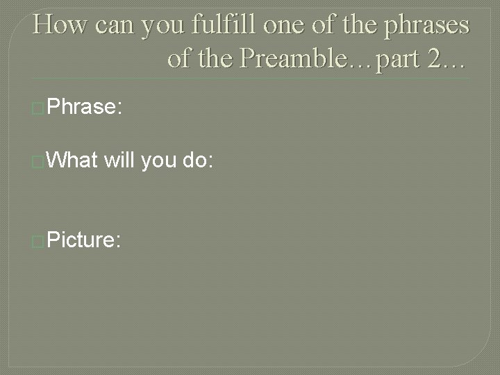 How can you fulfill one of the phrases of the Preamble…part 2… �Phrase: �What