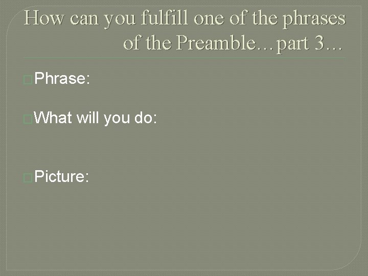 How can you fulfill one of the phrases of the Preamble…part 3… �Phrase: �What