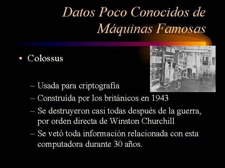 Datos Poco Conocidos de Máquinas Famosas • Colossus – Usada para criptografía – Construída