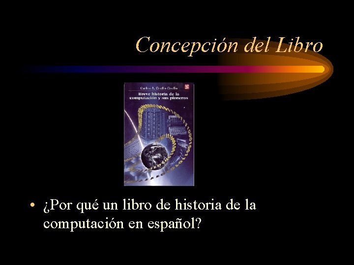 Concepción del Libro • ¿Por qué un libro de historia de la computación en