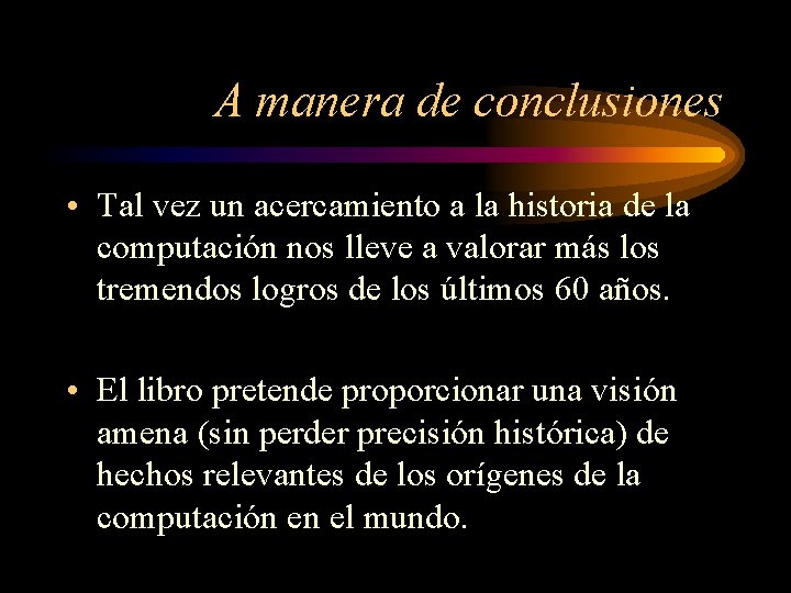 A manera de conclusiones • Tal vez un acercamiento a la historia de la