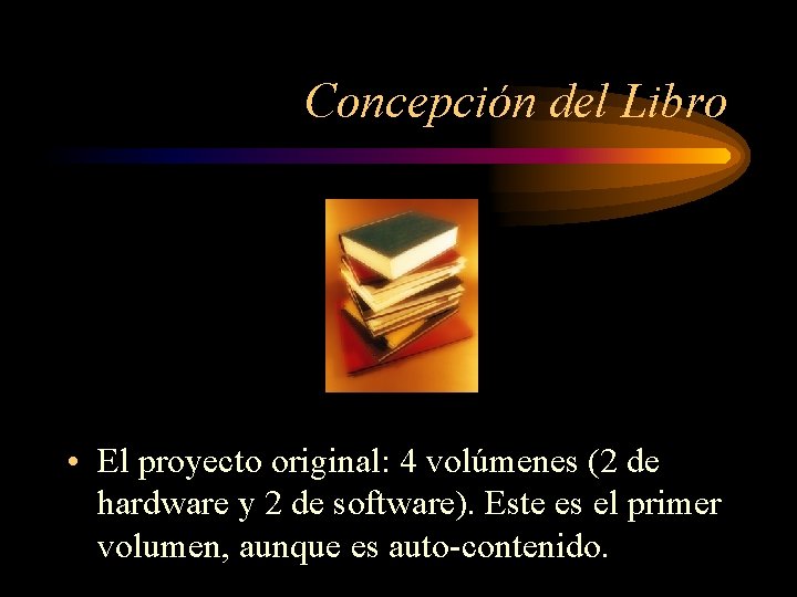 Concepción del Libro • El proyecto original: 4 volúmenes (2 de hardware y 2