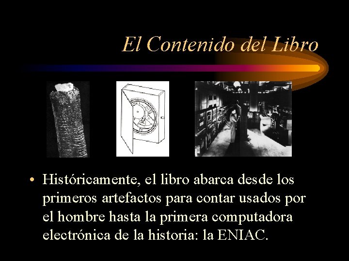 El Contenido del Libro • Históricamente, el libro abarca desde los primeros artefactos para