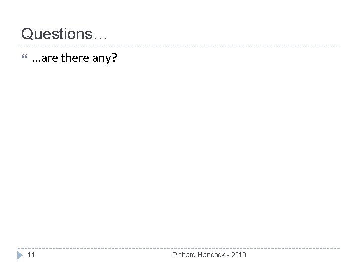 Questions… …are there any? 11 Richard Hancock - 2010 