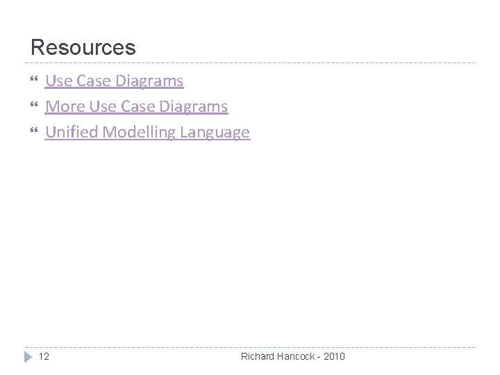 Resources Use Case Diagrams More Use Case Diagrams Unified Modelling Language 12 Richard Hancock