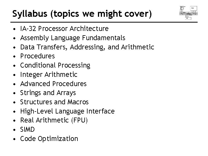 Syllabus (topics we might cover) • • • • IA-32 Processor Architecture Assembly Language