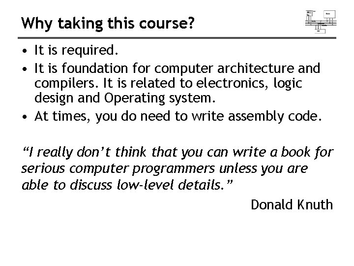 Why taking this course? • It is required. • It is foundation for computer