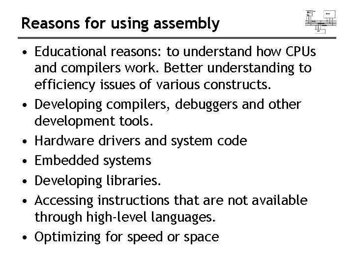 Reasons for using assembly • Educational reasons: to understand how CPUs and compilers work.