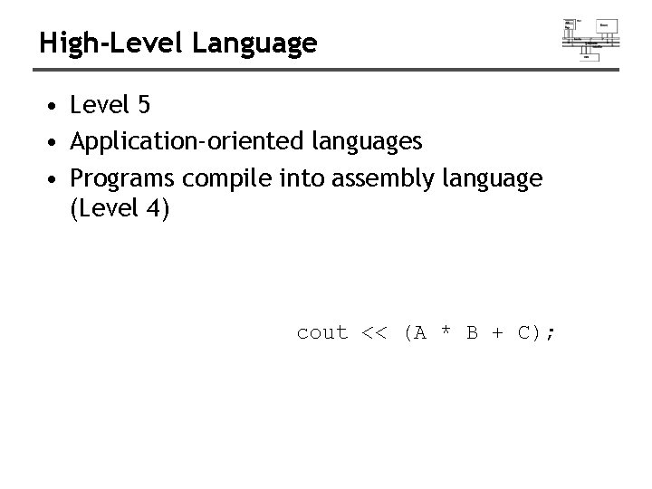High-Level Language • Level 5 • Application-oriented languages • Programs compile into assembly language