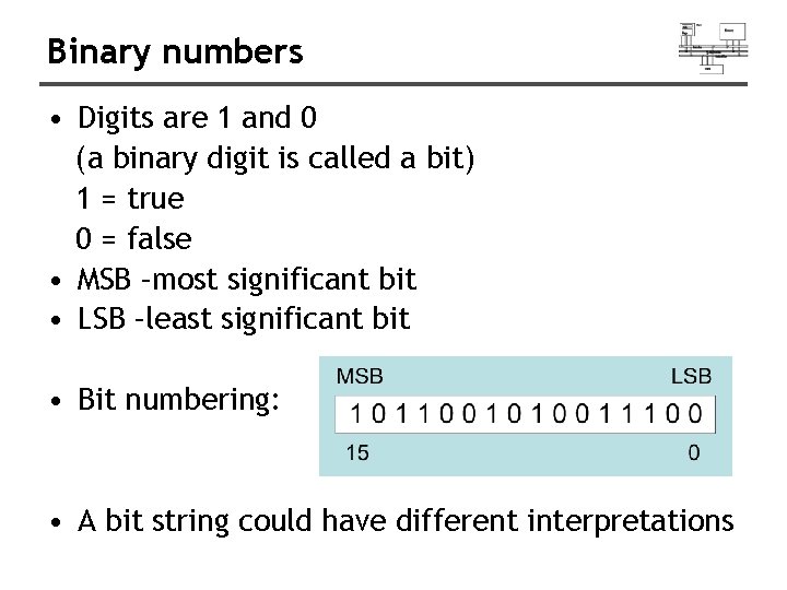 Binary numbers • Digits are 1 and 0 (a binary digit is called a