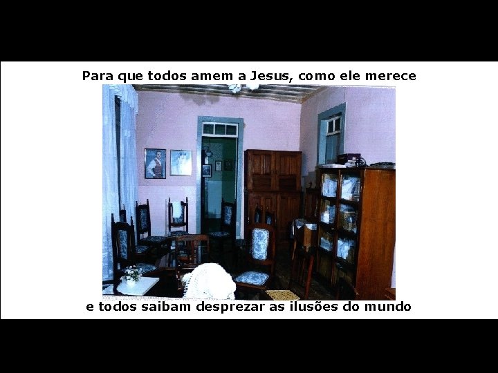 Para que todos amem a Jesus, como ele merece e todos saibam desprezar as