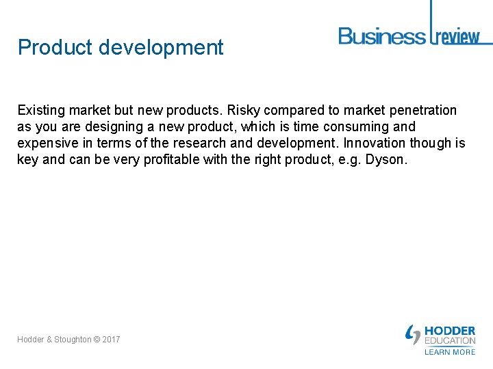 Product development Existing market but new products. Risky compared to market penetration as you