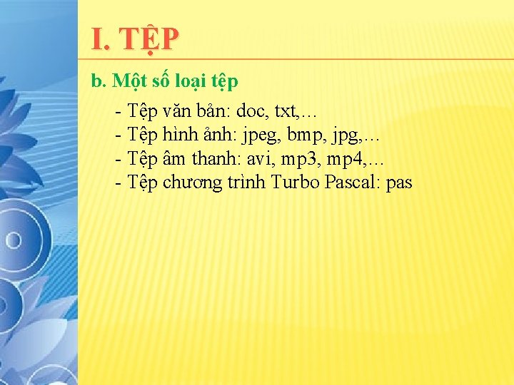 I. TỆP b. Một số loại tệp - Tệp văn bản: doc, txt, …