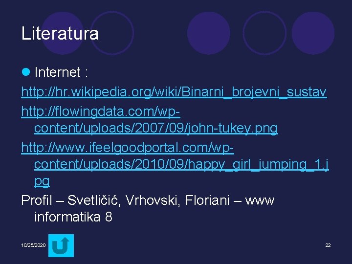 Literatura l Internet : http: //hr. wikipedia. org/wiki/Binarni_brojevni_sustav http: //flowingdata. com/wpcontent/uploads/2007/09/john-tukey. png http: //www.