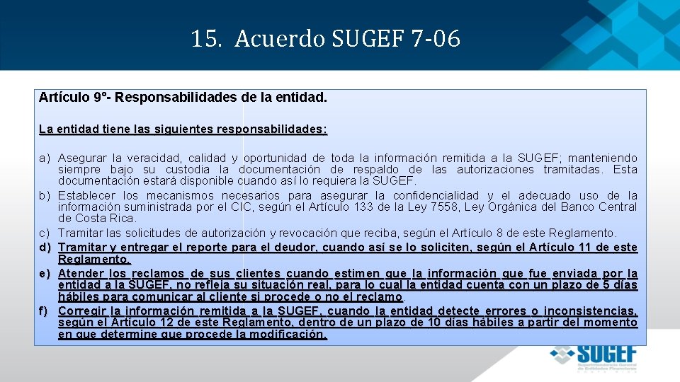 15. Acuerdo SUGEF 7 -06 Artículo 9°- Responsabilidades de la entidad. La entidad tiene