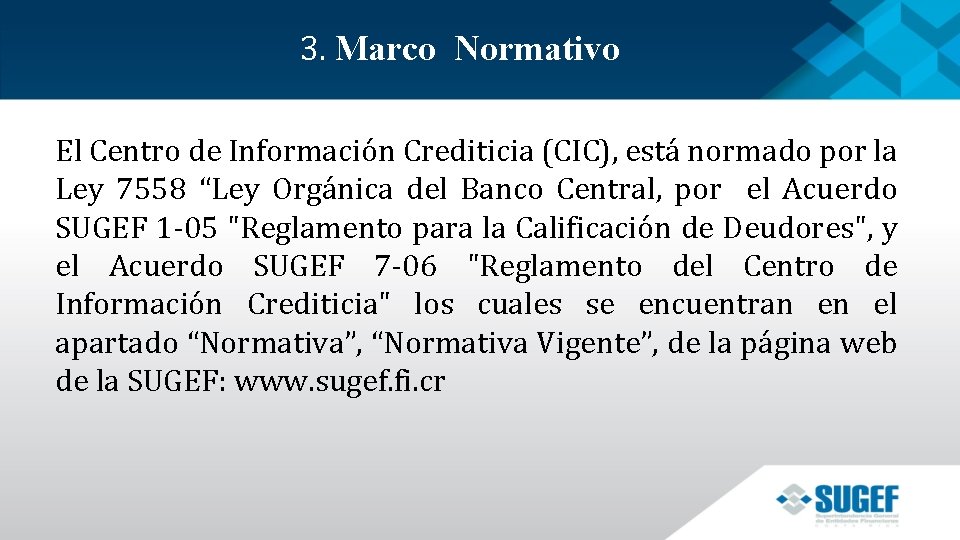  3. Marco Normativo El Centro de Información Crediticia (CIC), está normado por la