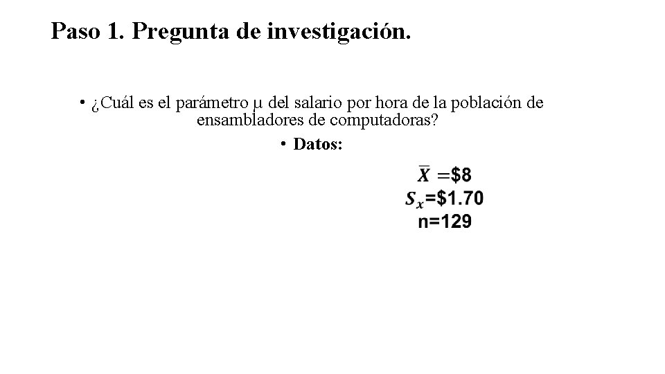 Paso 1. Pregunta de investigación. • ¿Cuál es el parámetro µ del salario por