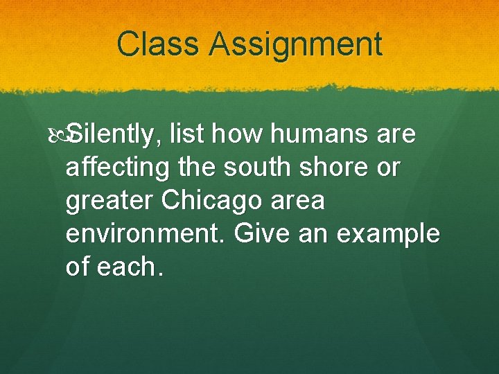 Class Assignment Silently, list how humans are affecting the south shore or greater Chicago