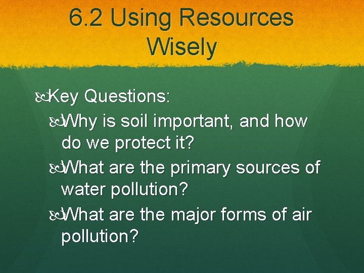 6. 2 Using Resources Wisely Key Questions: Why is soil important, and how do