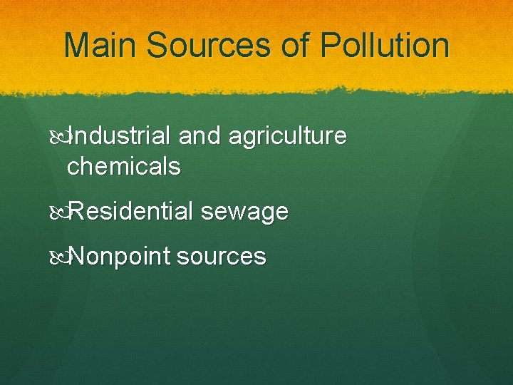 Main Sources of Pollution Industrial and agriculture chemicals Residential sewage Nonpoint sources 