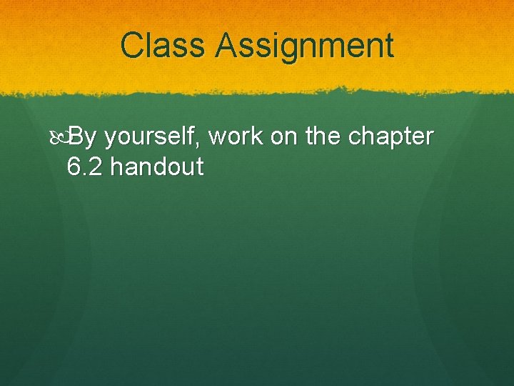 Class Assignment By yourself, work on the chapter 6. 2 handout 