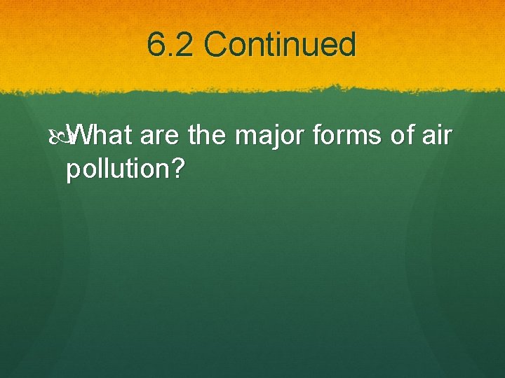 6. 2 Continued What are the major forms of air pollution? 