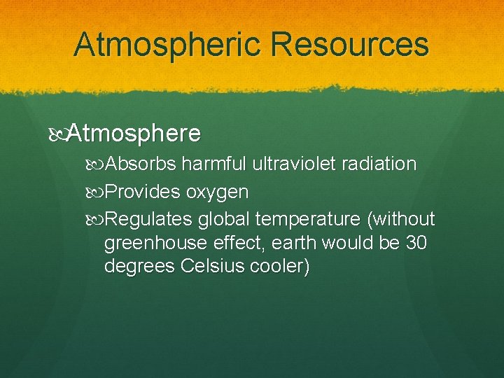 Atmospheric Resources Atmosphere Absorbs harmful ultraviolet radiation Provides oxygen Regulates global temperature (without greenhouse