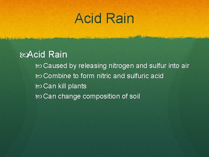 Acid Rain Caused by releasing nitrogen and sulfur into air Combine to form nitric