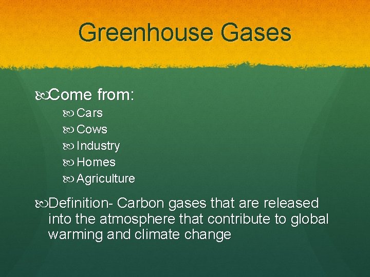 Greenhouse Gases Come from: Cars Cows Industry Homes Agriculture Definition- Carbon gases that are