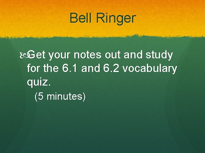 Bell Ringer Get your notes out and study for the 6. 1 and 6.