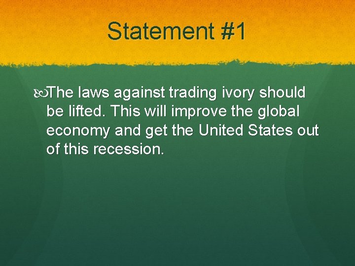 Statement #1 The laws against trading ivory should be lifted. This will improve the