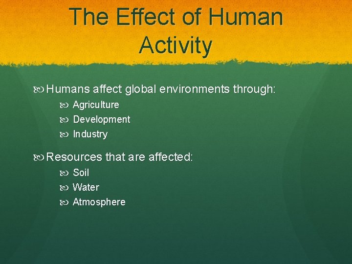 The Effect of Human Activity Humans affect global environments through: Agriculture Development Industry Resources