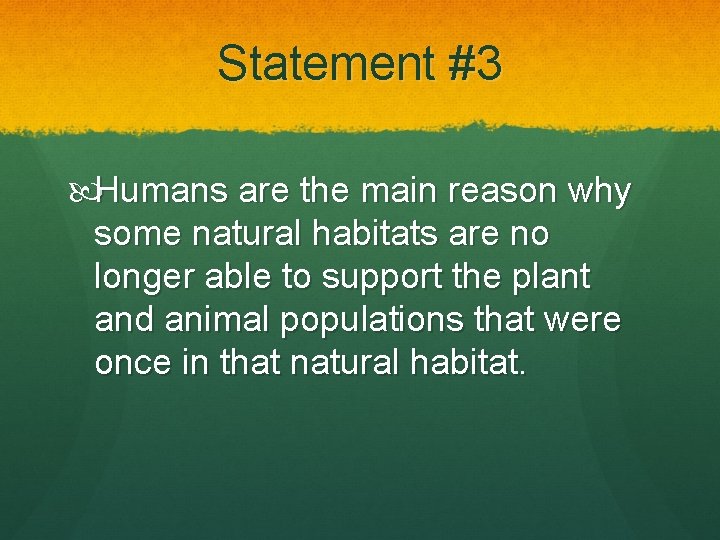 Statement #3 Humans are the main reason why some natural habitats are no longer