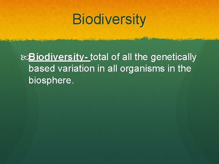 Biodiversity- total of all the genetically based variation in all organisms in the biosphere.