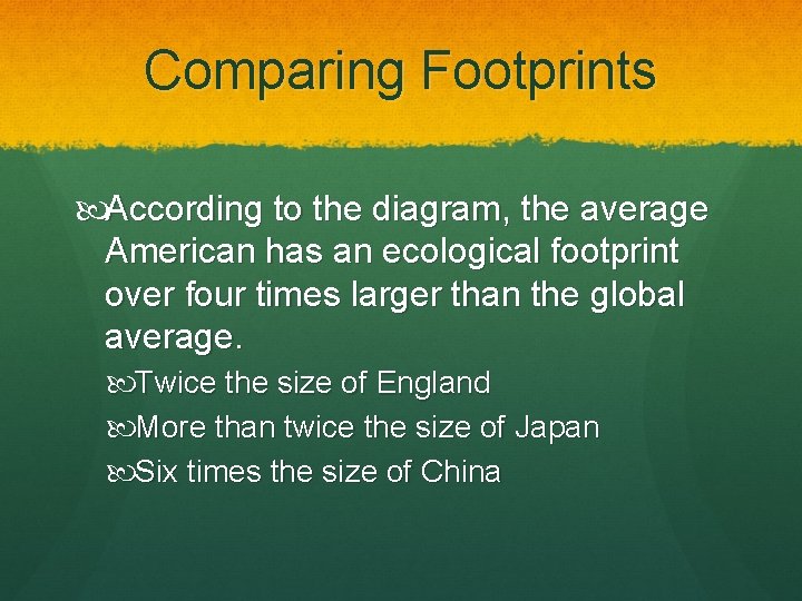 Comparing Footprints According to the diagram, the average American has an ecological footprint over