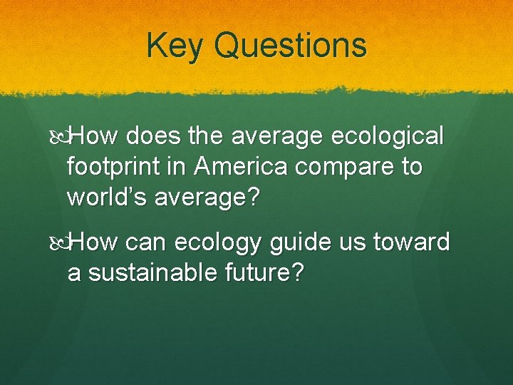 Key Questions How does the average ecological footprint in America compare to world’s average?