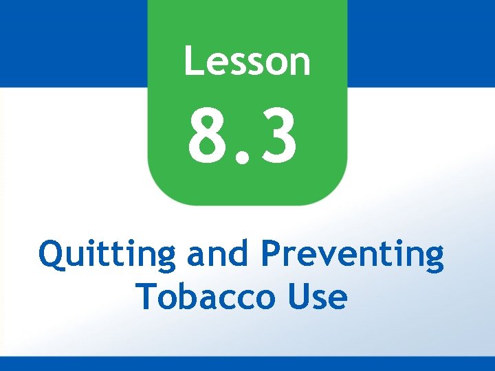 Lesson 8. 3 Quitting and Preventing Tobacco Use 