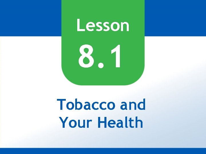 Lesson 8. 1 Tobacco and Your Health 