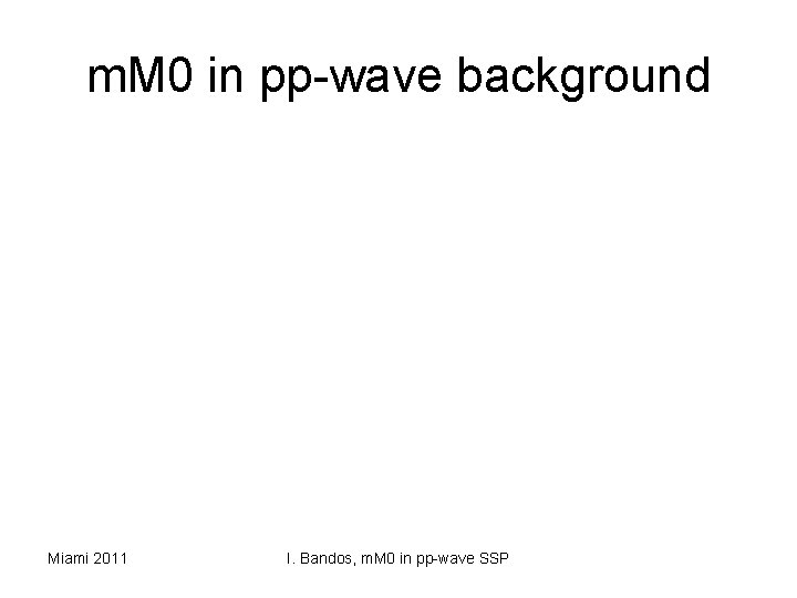 m. M 0 in pp-wave background Miami 2011 I. Bandos, m. M 0 in