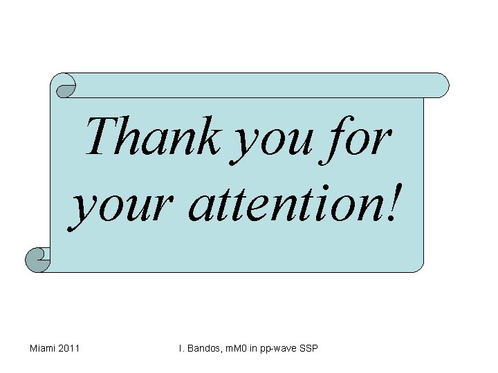 Thank you for your attention! Miami 2011 I. Bandos, m. M 0 in pp-wave